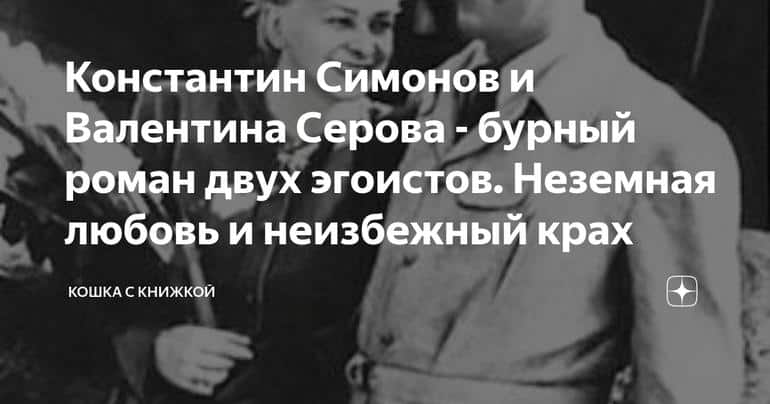 Константин Симонов и Валентина Серова - бурный роман двух эгоистов. Неземная любовь и неизбежный крах