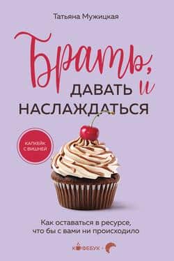 Читать Брать, давать и наслаждаться. Как оставаться в ресурсе, что бы с вами ни происходило